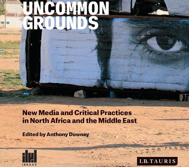 Uncommon Grounds: New Media and Critical Practices in North Africa and the Middle East