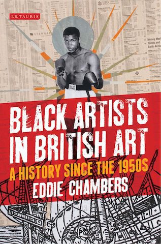 Eddie Chambers, Black Artists in British Art: A History since the 1950s, London, 2014