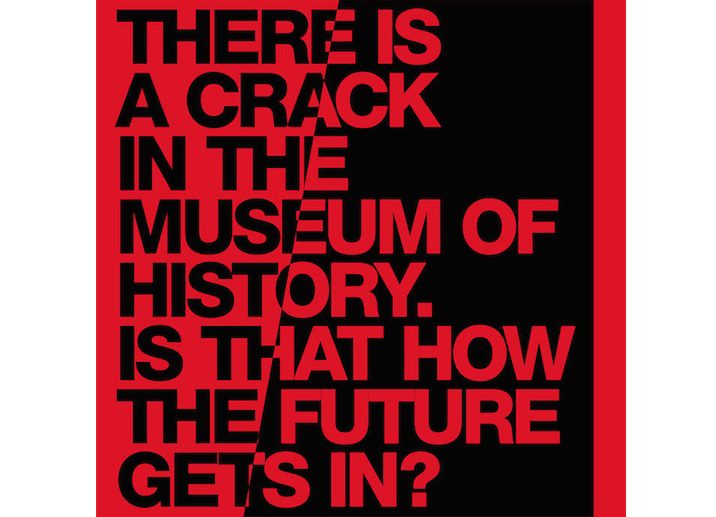 “There is a Crack in the Museum of History. Is That How the Future Gets in?”