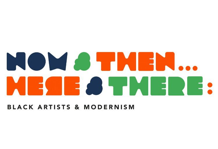 Now & Then … Here & There … / Black Artists and Modernism