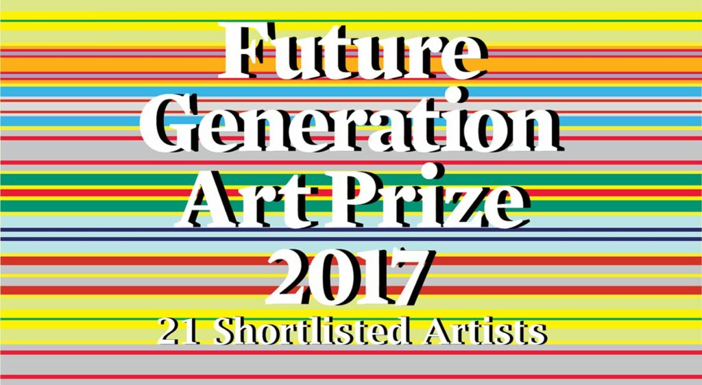 Future Generation Art Prize 2017  – Exhibition of 21 shortlisted artists