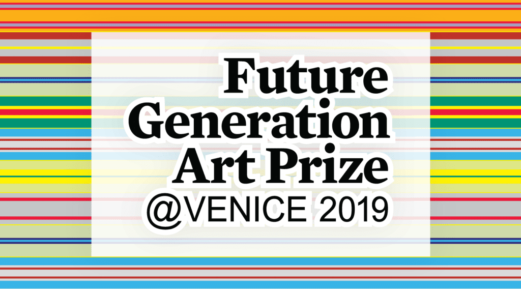 Future Generation Art Prize @ Venice 2019
