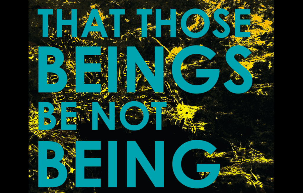 That Those Beings Be Not Being – Group Show